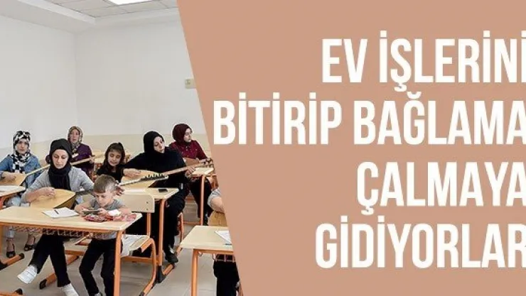 Ev işlerini bitirip bağlama çalmaya gidiyorlar