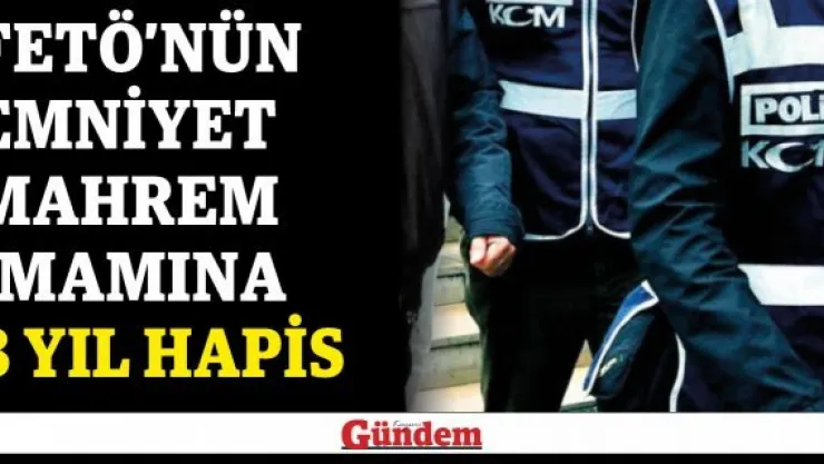 FETÖ'nün emniyet mahrem imamına 8 yıl hapis