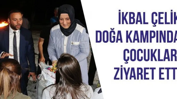 İkbal Çelik Doğa Kampında çocukları ziyaret etti