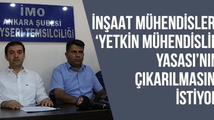 İnşaat mühendisleri 'Yetkin Mühendislik Yasası'nın çıkarılmasını istiyor