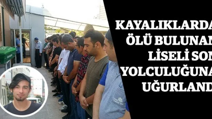 Kayalıklarda ölü bulunan liseli son yolculuğuna uğurlandı