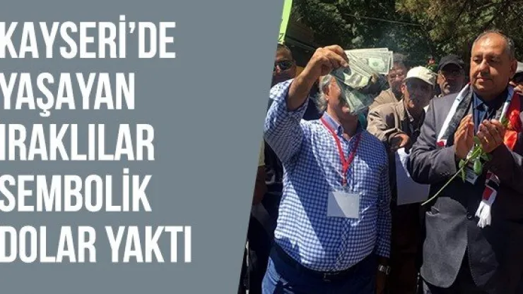 Kayseri'de yaşayan Iraklılar sembolik dolar yaktı