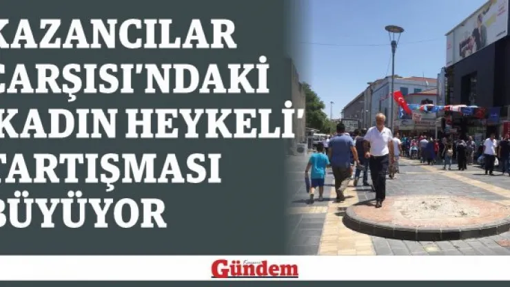 Kazancılar Çarşısı'ndaki 'Kadın Heykeli' tartışması büyüyor