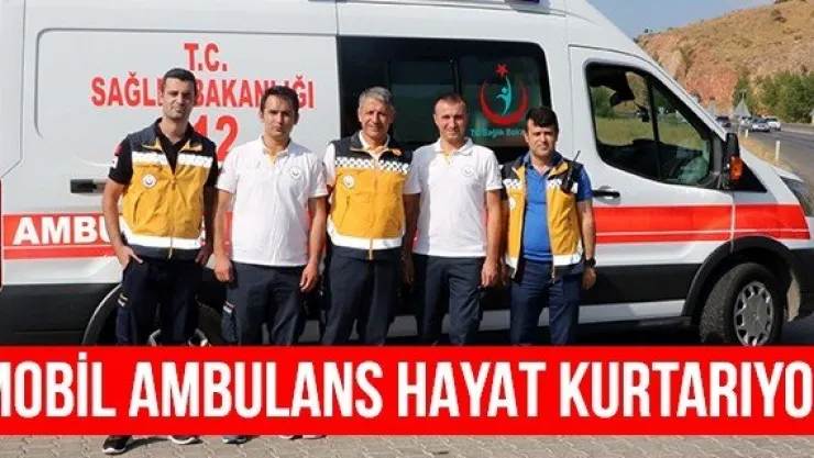 Mobil Ambulans hayat kurtarıyor