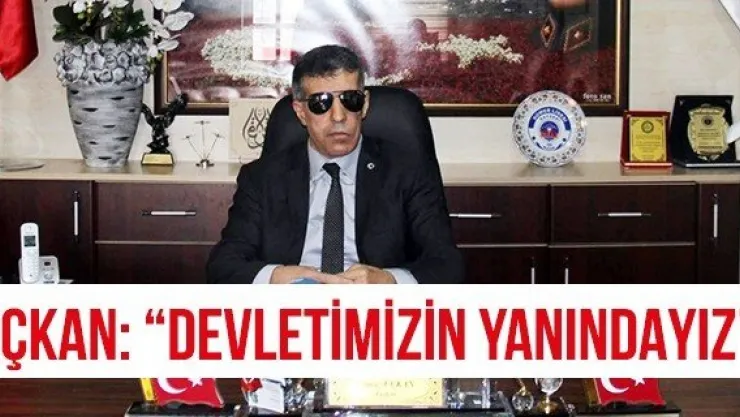 Üçkan: 'Devletimizin yanındayız'