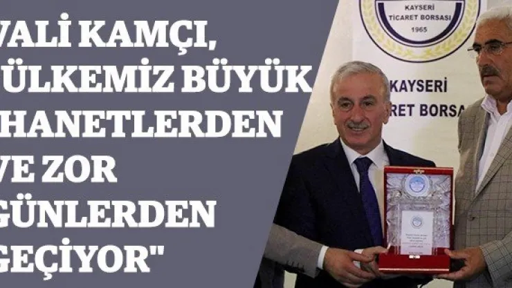 Vali Kamçı, "Ülkemiz büyük ihanetlerden ve zor günlerden geçiyor"