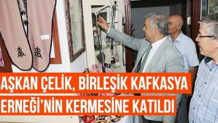 Başkan Çelik, Birleşik Kafkasya Derneği'nin Kermesine Katıldı