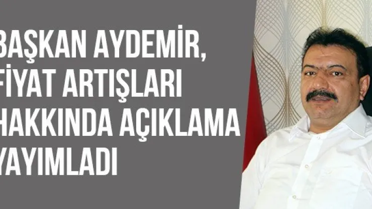 Başkan Aydemir, fiyat artışları hakkında açıklama yayımladı