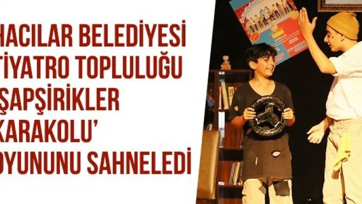 Hacılar Belediyesi Tiyatro Topluluğu 'Şapşirikler Karakolu' oyununu sahneledi 
