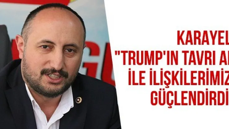Karayel: "Trump'ın tavrı AB ile ilişkilerimizi güçlendirdi"