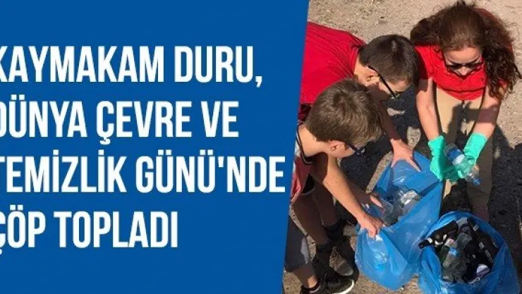 Kaymakam Duru, Dünya Çevre ve Temizlik Günü'nde çöp topladı