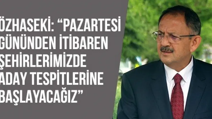 Özhaseki: 'Pazartesi gününden itibaren şehirlerimizde aday tespitlerine başlayacağız'