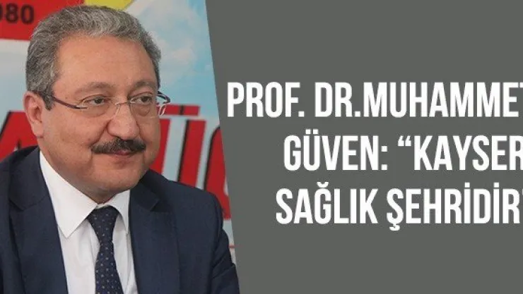 Prof. Dr. Muhammet Güven: 'Kayseri sağlık şehridir'