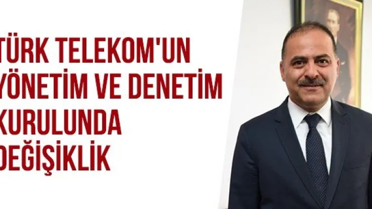 Türk Telekom'un yönetim ve denetim kurulunda değişiklik