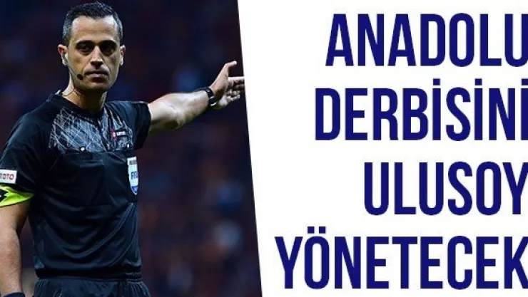 Anadolu Derbisini Ulusoy Yönetecek