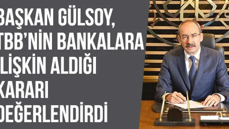Başkan Gülsoy, TBB'nin Bankalara İlişkin Aldığı Kararı Değerlendirdi