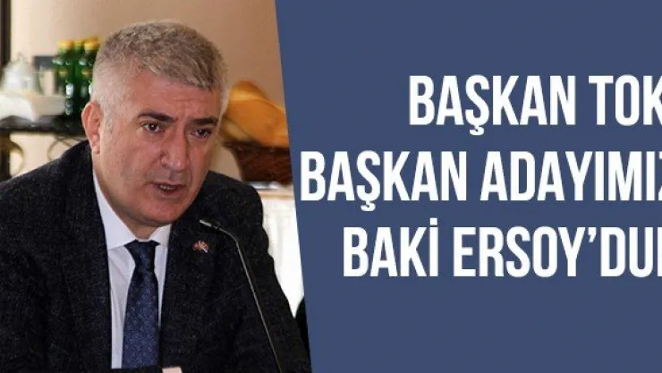 Başkan Tok: Başkan Adayımız Baki Ersoy'dur