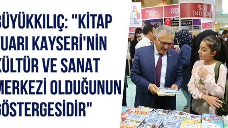 Büyükkılıç: &quotKitap Fuarı Kayseri'nin Kültür Ve Sanat Merkezi Olduğunun Göstergesidir"