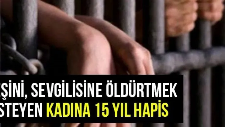 Eşini, Sevgilisine Öldürtmek İsteyen Kadına 15 Yıl Hapis