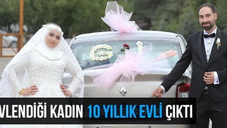 Evlendiği Kadın 10 Yıllık Evli Çıktı