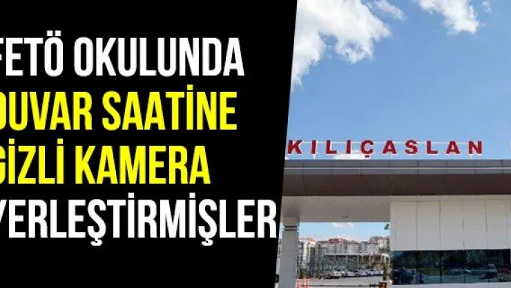 FETÖ Okulunda Duvar Saatine Gizli Kamera Yerleştirmişler