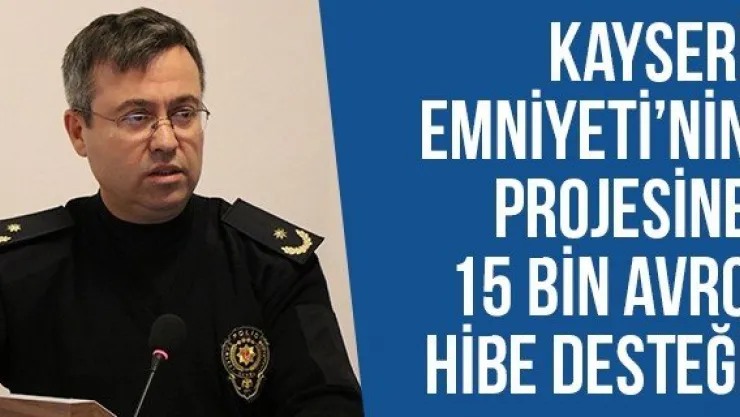 Kayseri Emniyeti'nin Projesine 15 Bin Avro Hibe Desteği