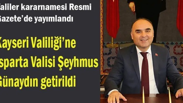 Kayseri Valiliğine Isparta Valisi Şeyhmus Günaydın getirildi