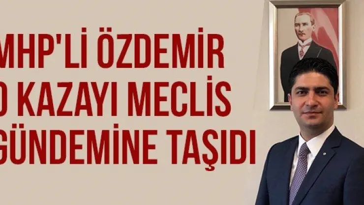 MHP'li Özdemir O Kazayı Meclis Gündemine Taşıdı