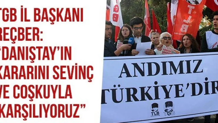 TGB İl Başkanı Reçber: 'Danıştay'ın kararını sevinç ve coşkuyla karşılıyoruz'