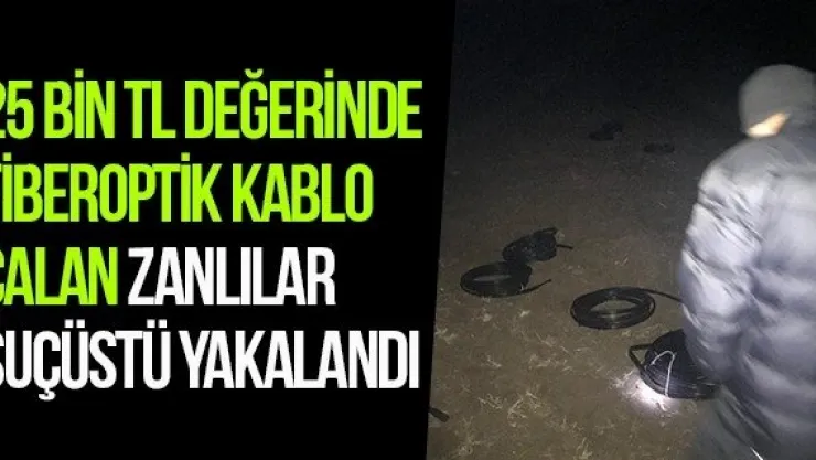25 Bin TL Değerinde Fiberoptik Kablo Çalan Zanlılar Suçüstü Yakalandı
