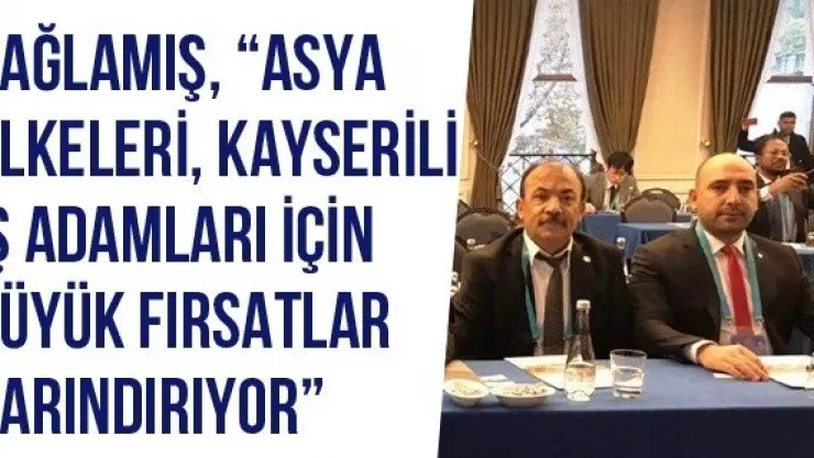 Bağlamış, 'Asya ülkeleri, Kayserili iş adamları için büyük fırsatlar barındırıyor'