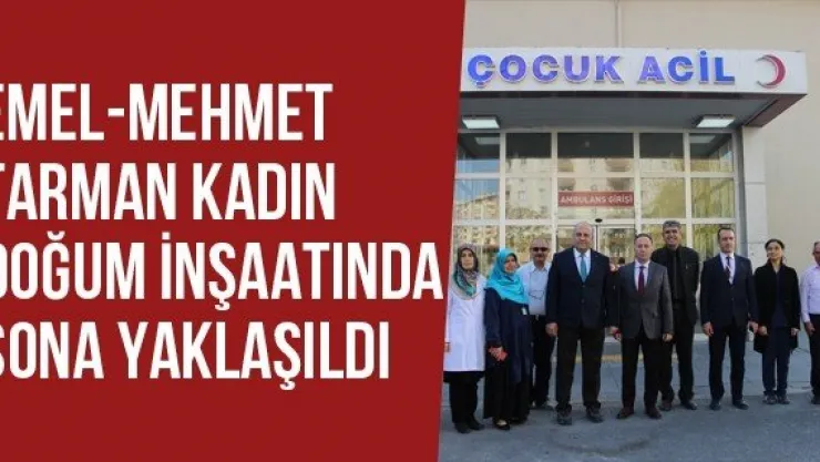 Emel-Mehmet Tarman Kadın Doğum İnşaatında Sona Yaklaşıldı