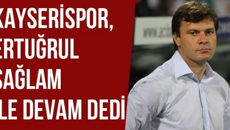 Kayserispor, Ertuğrul Sağlam İle Devam Dedi