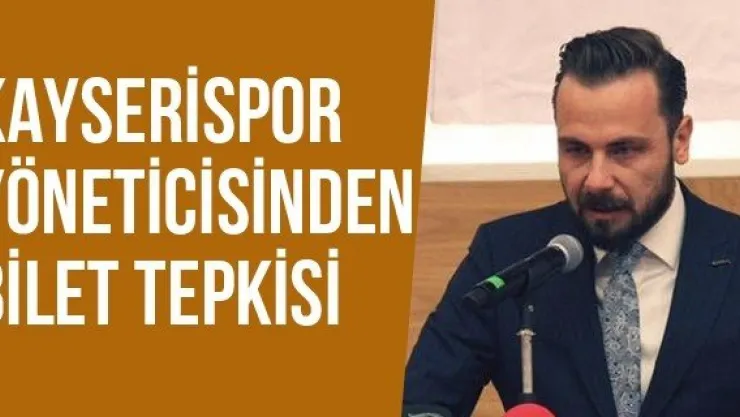 Kayserispor Yöneticisinden Bilet Tepkisi