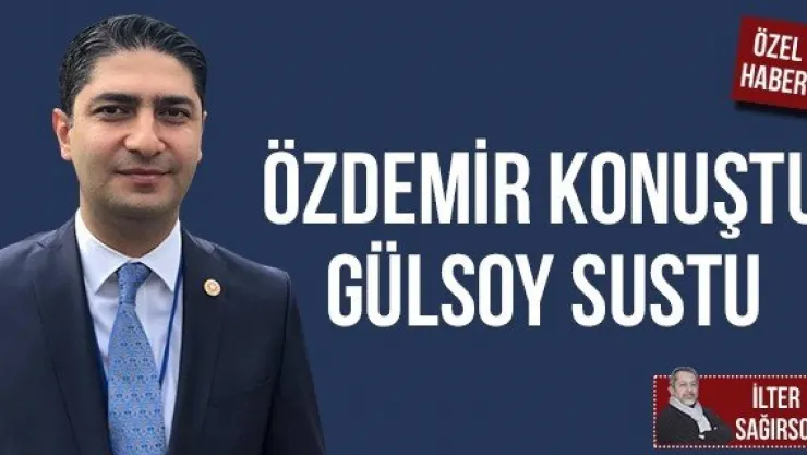 ÖZDEMİR KONUŞTU GÜLSOY SUSTU