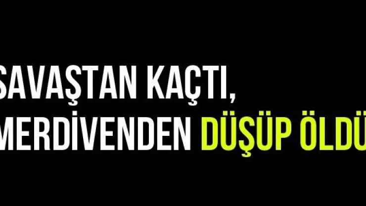 Savaştan Kaçtı, Merdivenden Düşüp Öldü
