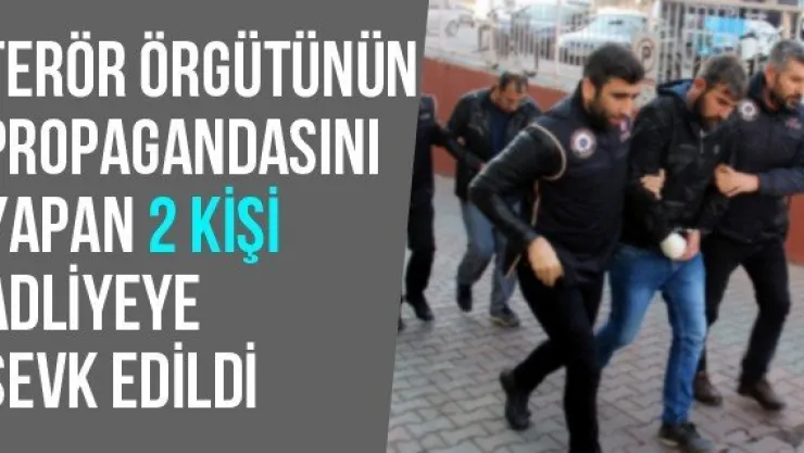 Terör Örgütünün Propagandasını Yapan 2 Kişi Adliyeye Sevk Edildi