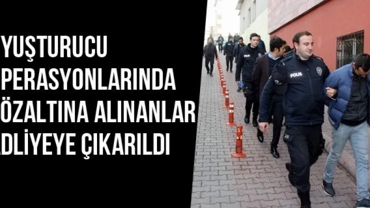 Uyuşturucu Operasyonlarında Gözaltına Alınanlar Adliyeye Çıkarıldı