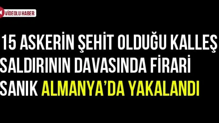 15 Askerin Şehit Olduğu Kalleş Saldırının Davasında Firari Sanık Almanya'da Yakalandı