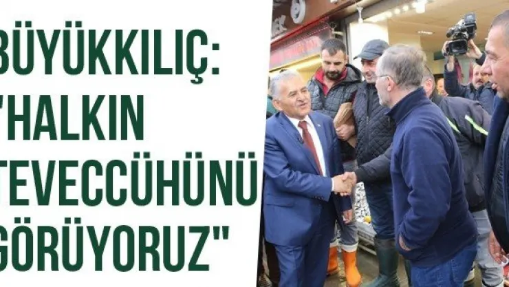 Büyükkılıç: &quotHalkın Teveccühünü Görüyoruz"