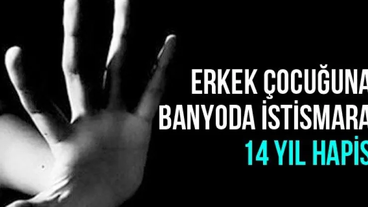 Erkek Çocuğuna Banyoda İstismara 14 Yıl Hapis