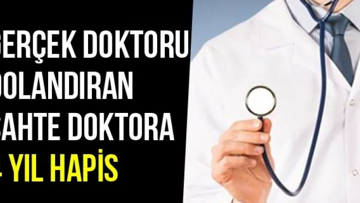 Gerçek Doktoru Dolandıran Sahte Doktora 4 Yıl Hapis