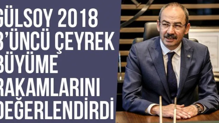 Gülsoy 2018 3'üncü Çeyrek Büyüme Rakamlarını Değerlendirdi