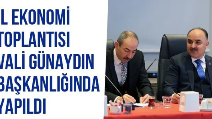 İl Ekonomi Toplantısı Vali Günaydın Başkanlığında Yapıldı