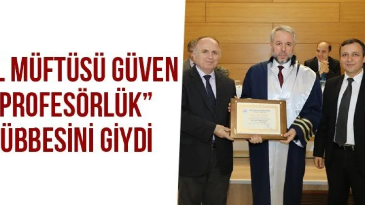 İL MÜFTÜSÜ GÜVEN 'PROFESÖRLÜK' CÜBBESİNİ GİYDİ