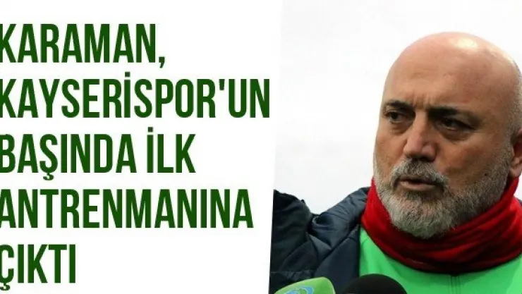 Karaman, Kayserispor'un Başında İlk Antrenmanına Çıktı