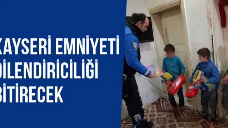 Kayseri Emniyeti Dilendiriciliği Bitirecek