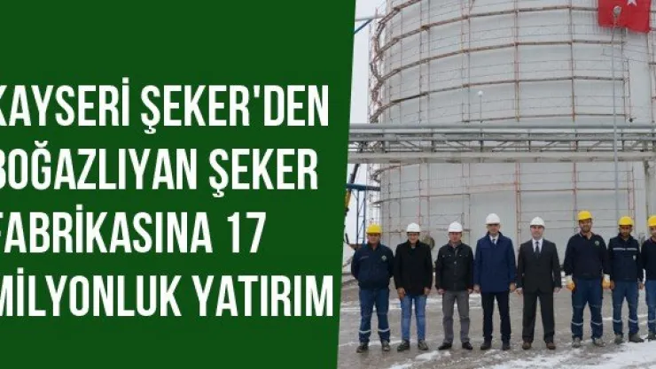 Kayseri Şeker'den Boğazlıyan Şeker Fabrikasına 17 Milyonluk Yatırım