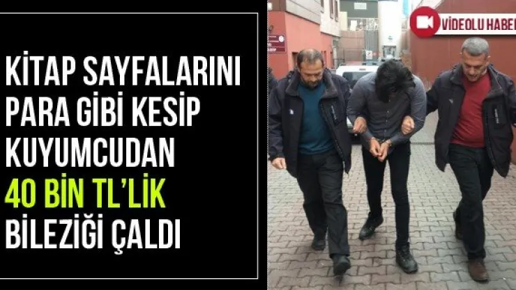 Kitap Sayfalarını Para Gibi Kesip Kuyumcudan 40 Bin TL'lik Bileziği Çaldı