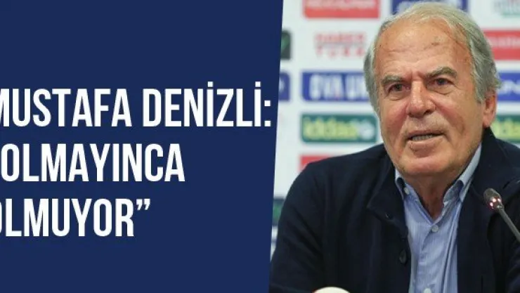 Mustafa Denizli: 'Olmayınca Olmuyor'